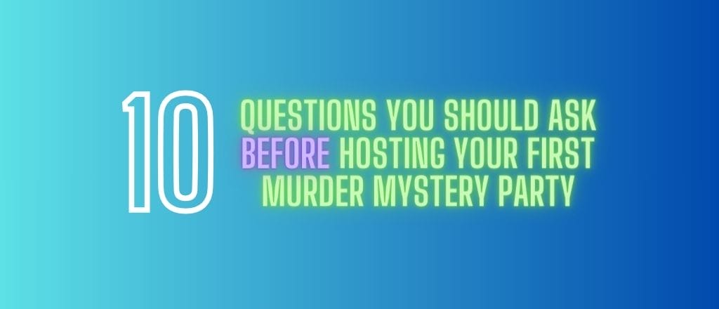 10 Questions You Should Ask Before Hosting Your First Murder Mystery Party