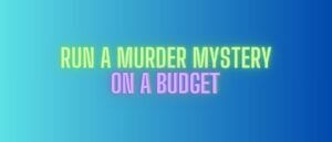run a murder mystery on a budget