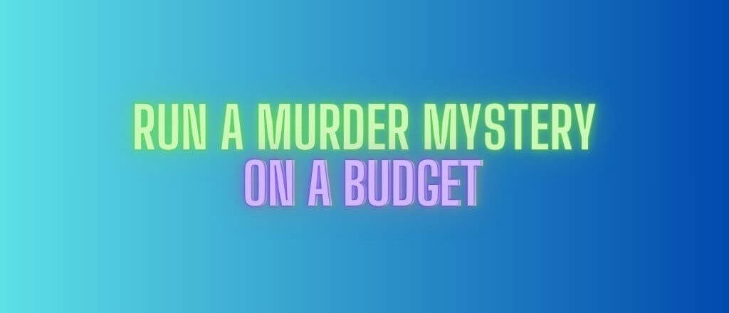 How to Run a Killer Murder Mystery on a Tight Budget