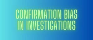 Confirmation Bias in Investigations