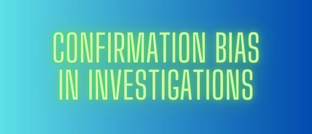 Confirmation Bias in Investigations