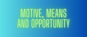 Motive Means and Opportunity